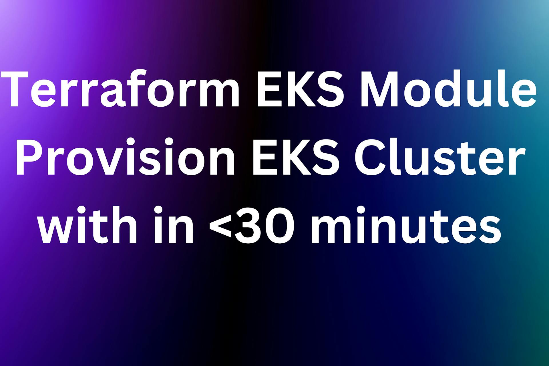 Terraform EKS Module - Provision EKS Cluster with in <30 minutes